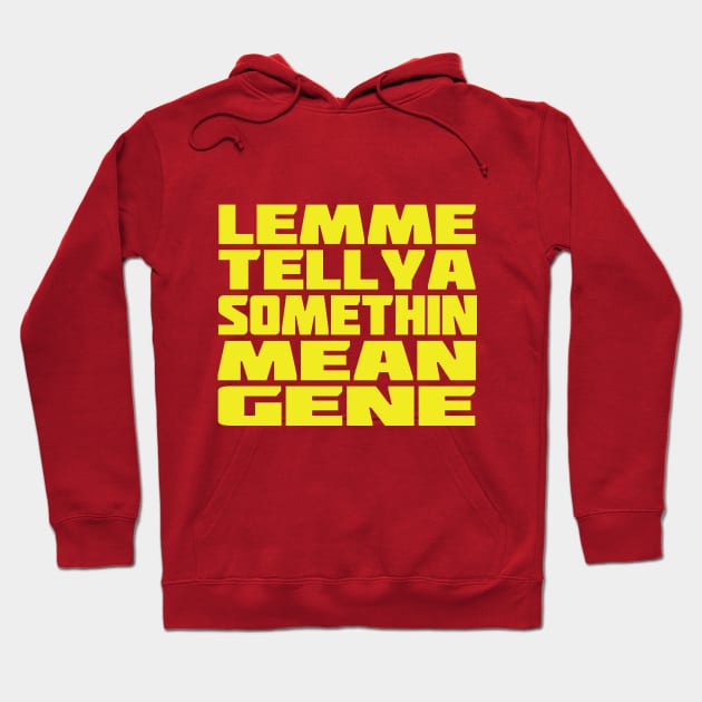 Lemme Tell Ya Somethin Mean Gene Hoodie by bcolston